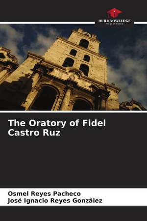 The Oratory of Fidel Castro Ruz de Osmel Reyes Pacheco