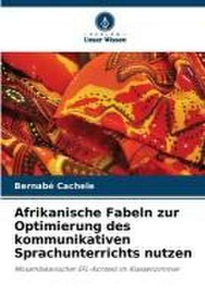 Afrikanische Fabeln zur Optimierung des kommunikativen Sprachunterrichts nutzen de Bernabé Cachele