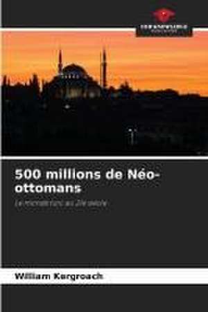 500 millions de Néo-ottomans de William Kergroach