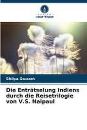 Die Enträtselung Indiens durch die Reisetrilogie von V.S. Naipaul de Shilpa Sawant