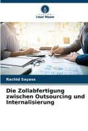 Die Zollabfertigung zwischen Outsourcing und Internalisierung de Rachid Sayass