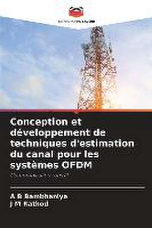 Conception et développement de techniques d'estimation du canal pour les systèmes OFDM de A B Bambhaniya