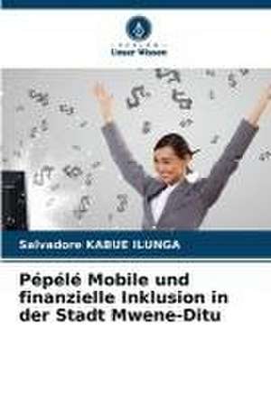 Pépélé Mobile und finanzielle Inklusion in der Stadt Mwene-Ditu de Salvadore Kabue Ilunga