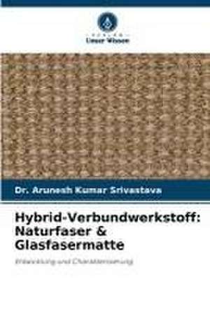 Hybrid-Verbundwerkstoff: Naturfaser & Glasfasermatte de Arunesh Kumar Srivastava