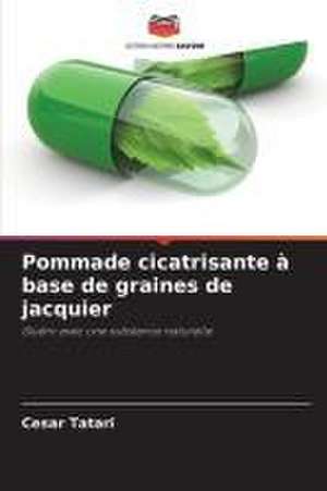 Pommade cicatrisante à base de graines de jacquier de Cesar Tatari