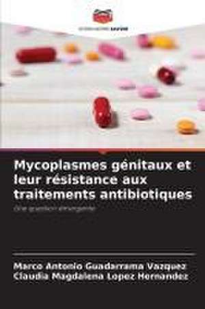 Mycoplasmes génitaux et leur résistance aux traitements antibiotiques de Marco Antonio Guadarrama Vázquez