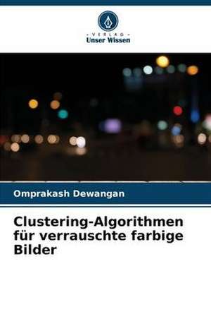 Clustering-Algorithmen für verrauschte farbige Bilder de Omprakash Dewangan