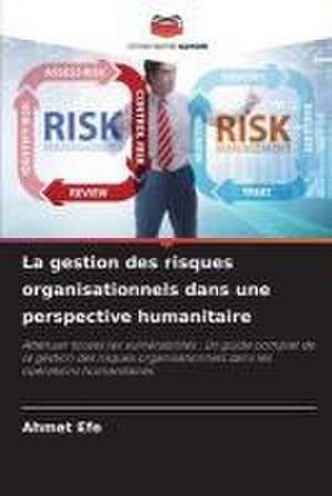 La gestion des risques organisationnels dans une perspective humanitaire de Ahmet Efe