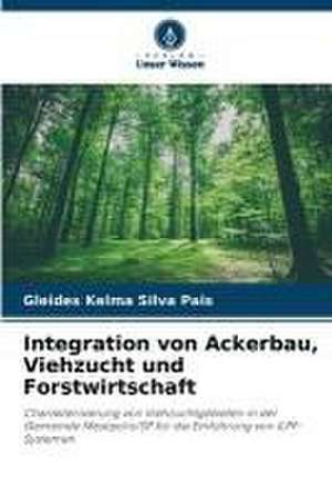 Integration von Ackerbau, Viehzucht und Forstwirtschaft de Gleides Kelma Silva Pais