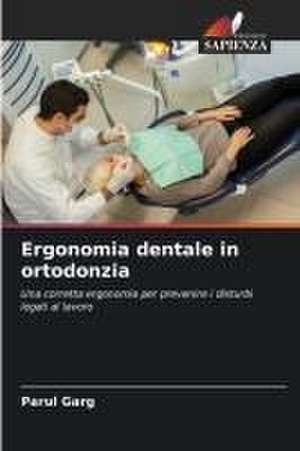 Ergonomia dentale in ortodonzia de Parul Garg