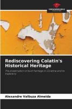 Rediscovering Colatin's Historical Heritage de Alexandre Valbuza Almeida