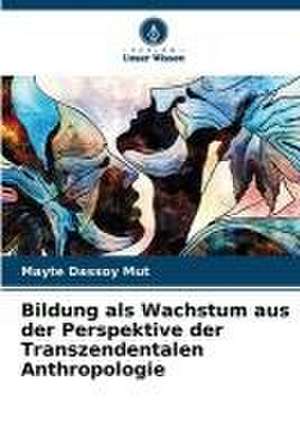 Bildung als Wachstum aus der Perspektive der Transzendentalen Anthropologie de Mayte Dassoy Mut