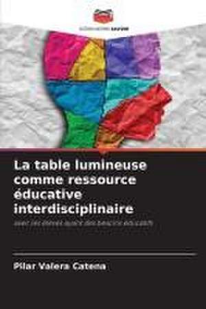 La table lumineuse comme ressource éducative interdisciplinaire de Pilar Valera Catena