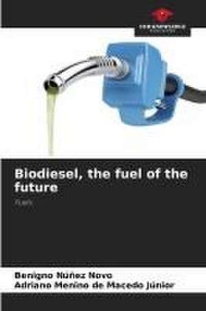 Biodiesel, the fuel of the future de Benigno Núñez Novo