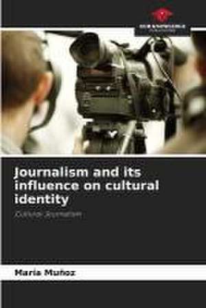 Journalism and its influence on cultural identity de María Muñoz