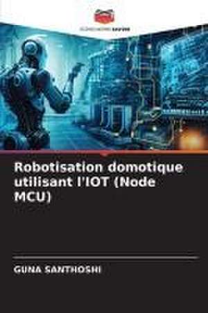 Robotisation domotique utilisant l'IOT (Node MCU) de Guna Santhoshi