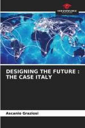 DESIGNING THE FUTURE : THE CASE ITALY de Ascanio Graziosi