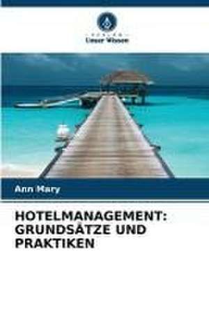 HOTELMANAGEMENT: GRUNDSÄTZE UND PRAKTIKEN de Ann Mary