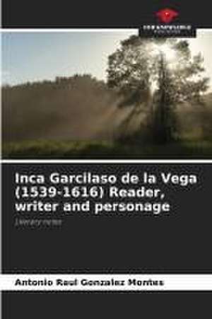 Inca Garcilaso de la Vega (1539-1616) Reader, writer and personage de Antonio Raul Gonzalez Montes