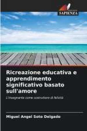 Ricreazione educativa e apprendimento significativo basato sull'amore de Miguel Angel Soto Delgado