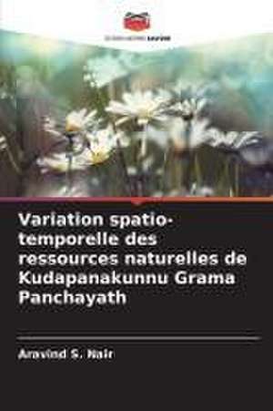 Variation spatio-temporelle des ressources naturelles de Kudapanakunnu Grama Panchayath de Aravind S. Nair