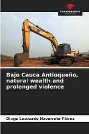 Bajo Cauca Antioqueño, natural wealth and prolonged violence de Diego Leonardo Navarrete Flórez