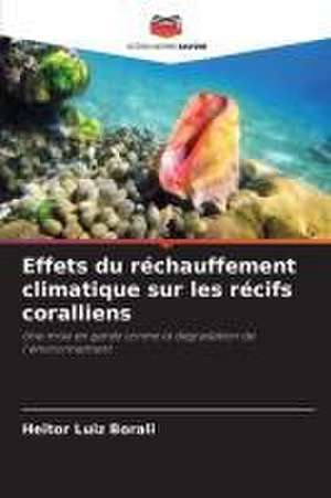 Effets du réchauffement climatique sur les récifs coralliens de Heitor Luiz Borali