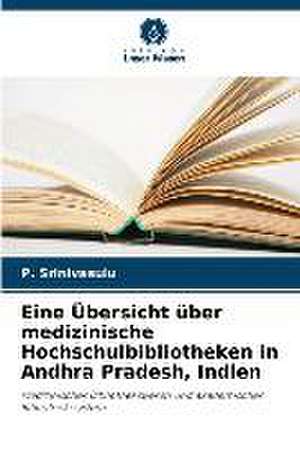 Eine Übersicht über medizinische Hochschulbibliotheken in Andhra Pradesh, Indien de P. Srinivasulu