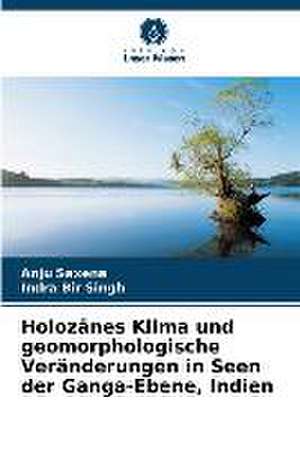 Holozänes Klima und geomorphologische Veränderungen in Seen der Ganga-Ebene, Indien de Anju Saxena