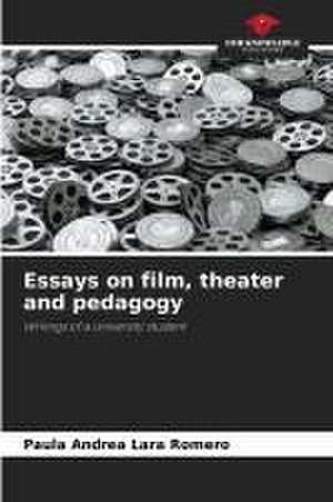 Essays on film, theater and pedagogy de Paula Andrea Lara Romero