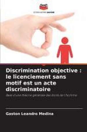 Discrimination objective : le licenciement sans motif est un acte discriminatoire de Gastón Leandro Medina