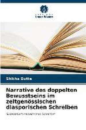 Narrative des doppelten Bewusstseins im zeitgenössischen diasporischen Schreiben de Shikha Dutta