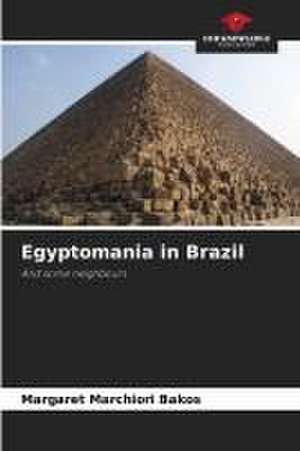 Egyptomania in Brazil de Margaret Marchiori Bakos