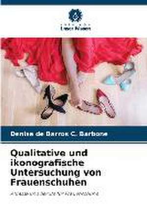 Qualitative und ikonografische Untersuchung von Frauenschuhen de Denise de Barros C. Barbone