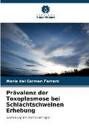 Prävalenz der Toxoplasmose bei Schlachtschweinen Erhebung de María del Carmen Ferraro