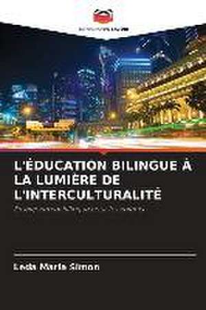 L'ÉDUCATION BILINGUE À LA LUMIÈRE DE L'INTERCULTURALITÉ de Leda Maria Simon