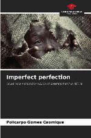 Imperfect perfection de Policarpo Gomes Caomique