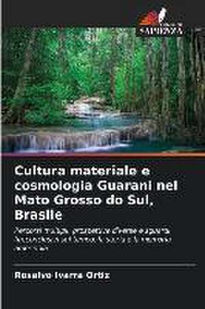 Cultura materiale e cosmologia Guarani nel Mato Grosso do Sul, Brasile de Rosalvo Ivarra Ortiz