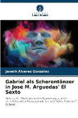 Gabriel als Scherentänzer in José M. Arguedas' El Sexto de Janeth Álvarez González