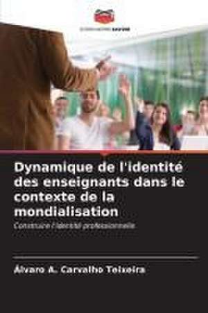 Dynamique de l'identité des enseignants dans le contexte de la mondialisation de Álvaro A. Carvalho Teixeira