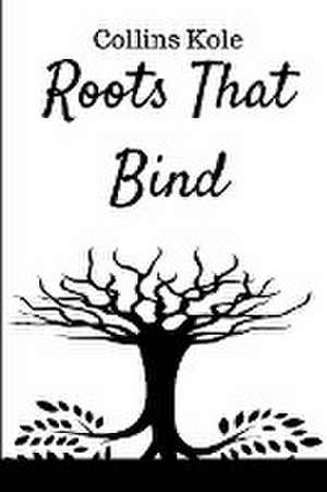 Roots That Bind de Kole Collins