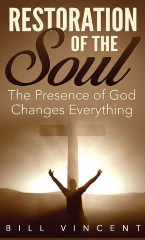 Restoration of the Soul (Pocket Size): The Presence of God Changes Everything de Bill Vincent