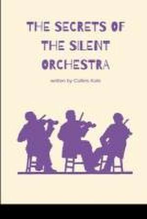 The Secrets of the Silent Orchestra de Kole Collins