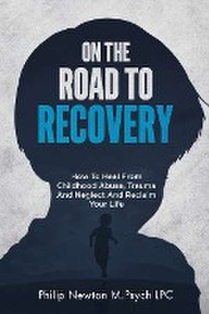 On The Road To Recovery de Philip Newton M. Psych Lpc