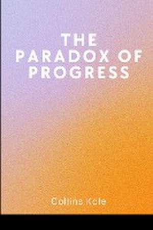 The Paradox of Progress de Kole Collins