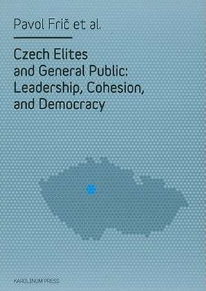 Czech Elites and General Public: Leadership, Cohesion and Democracy de Pavol Fric