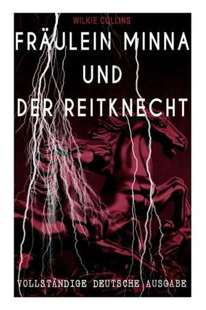 Fräulein Minna und der Reitknecht (Vollständige deutsche Ausgabe) de Wilkie Collins