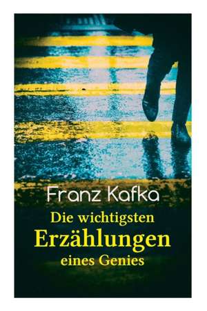 Franz Kafka: Die wichtigsten Erzählungen eines Genies: Das Urteil, Die Verwandlung, Ein Bericht für eine Akademie, In der Strafkolo de Franz Kafka