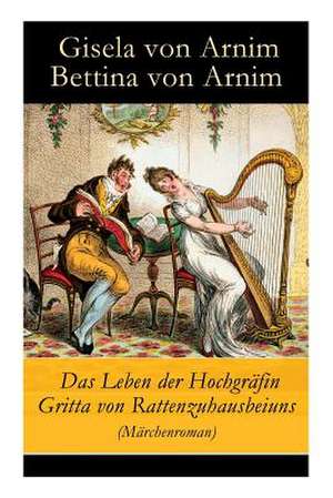 Das Leben der Hochgräfin Gritta von Rattenzuhausbeiuns (Märchenroman) de Gisela Von Arnim