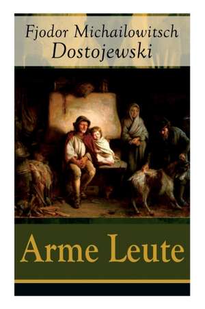 Arme Leute (Vollständige Deutsche Ausgabe) de Fjodor Michailowitsch Dostojewski